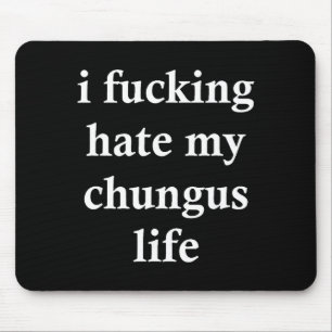I Foring Hate My Chungus Life  Mouse Pad