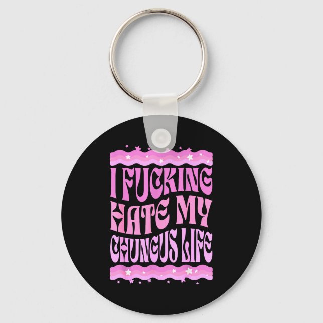 I Foring Hate My Chungus Life Nk Funny Humor  Keychain (Front)