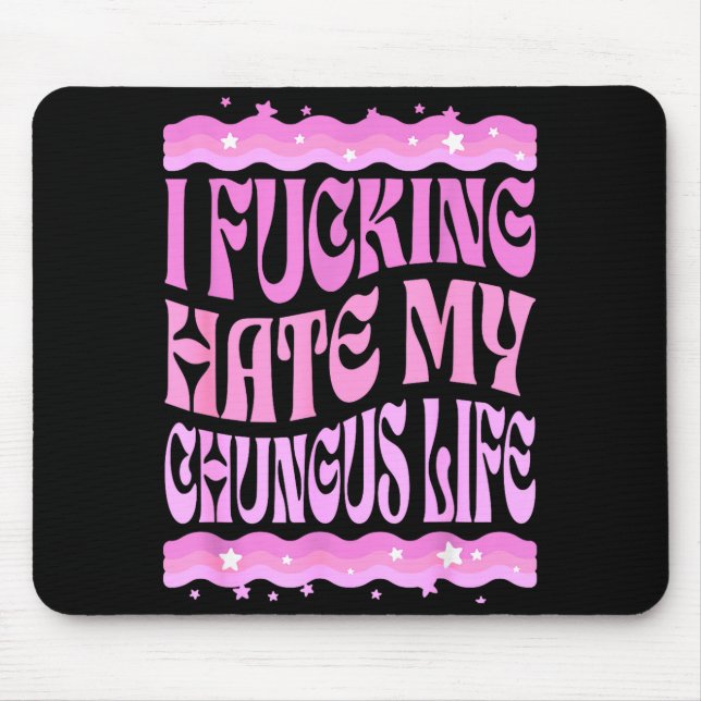 I Foring Hate My Chungus Life Nk Funny Humor  Mouse Pad (Front)