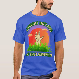 I Fought The Lawn And The Lawn Won T-Shirt