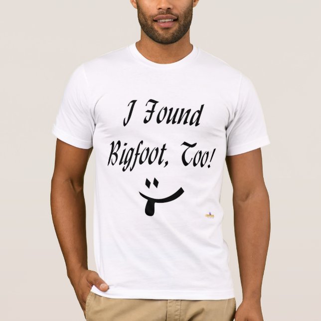 I Found Bigfoot, Too! T-Shirt (Front)
