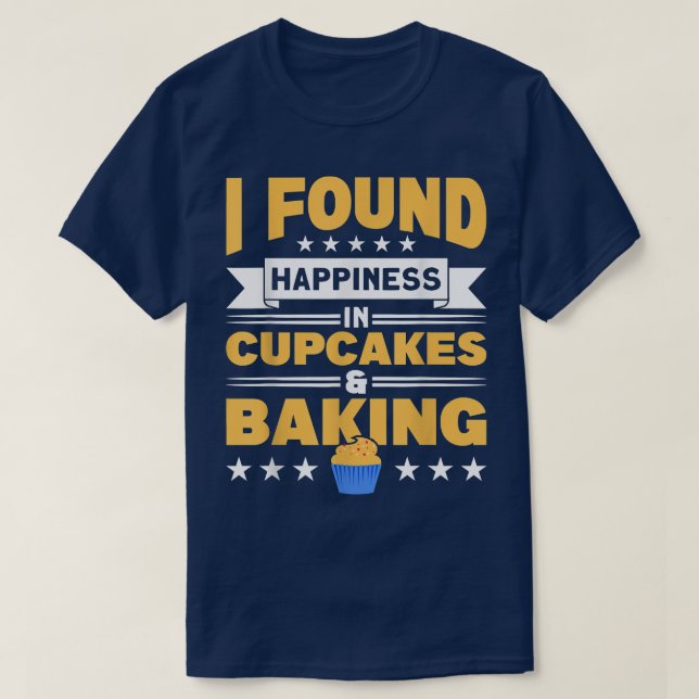 I Found Happiness In Cupcakes & Baking Cupcake Bak T-Shirt (Design Front)