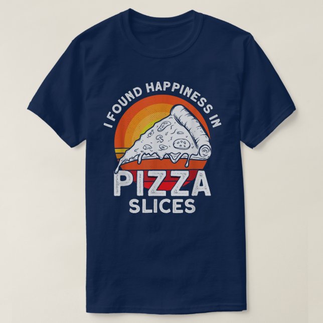I Found Happiness Pizza Slices T-Shirt (Design Front)