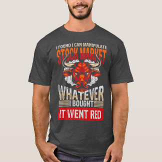 I Found I Can Manipulate Stock Market 1 T-Shirt
