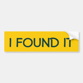 I FOUND IT BUMPER STICKER