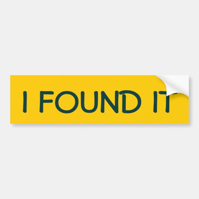 I FOUND IT BUMPER STICKER (Front)