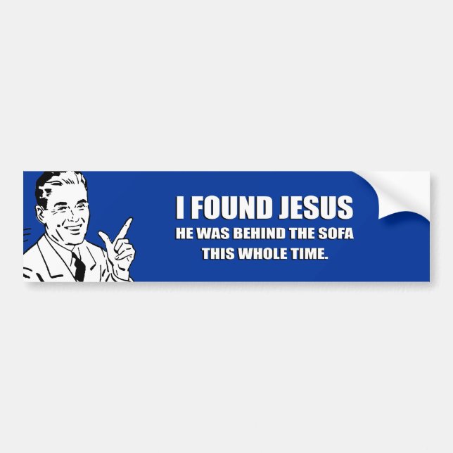 I FOUND JESUS, HE WAS BEHIND THE SOFA BUMPER STICKER (Front)