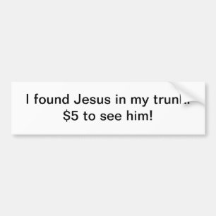 I found Jesus in my trunk - bumper sticer Sticker