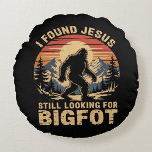 I Found Jesus Still Looking for Bigfoot Round Pillow