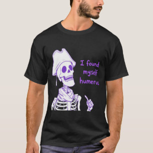 I Found Myself Humerus - Funny Skeleton Pun T-Shirt