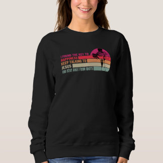 I Found The Key To Happiness Keep Talking To Jesus Sweatshirt