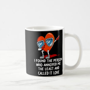 I Found The Person Who Annoyed Me Valentines Day  Coffee Mug