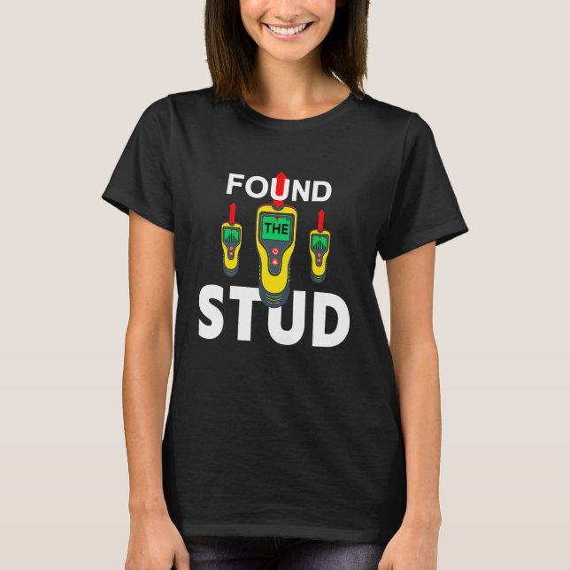I Found The Stud  Stud Finder Joke T-Shirt (Front)