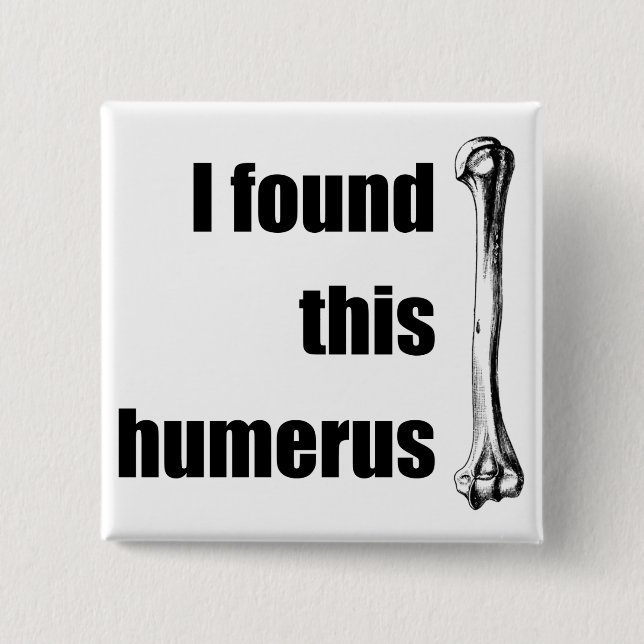I Found This Humerus 2 Inch Square Button (Front)