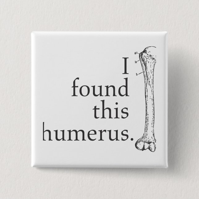 I Found This Humerus 2 Inch Square Button (Front)