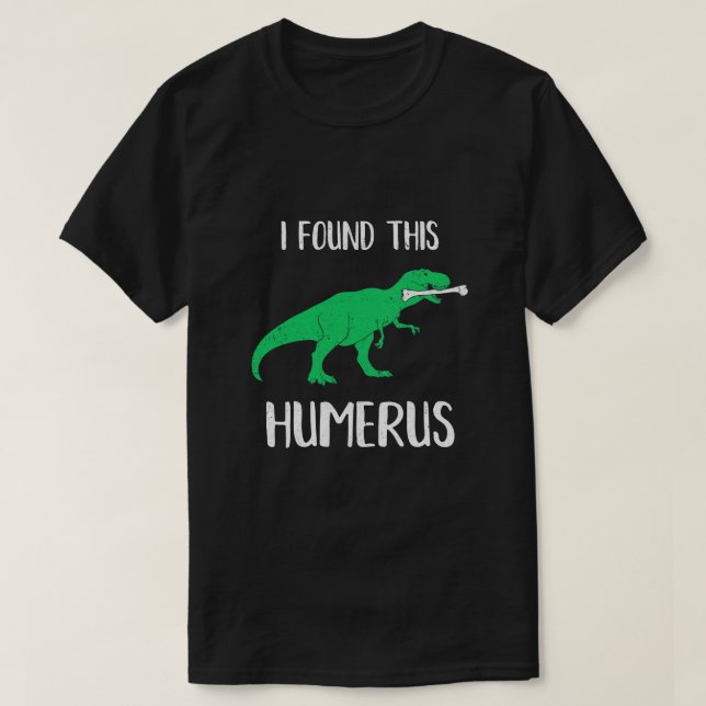 I Found This Humerus Dinosaur Humourous T-Shirt (Design Front)