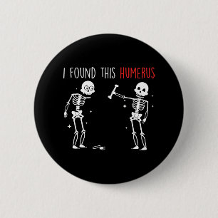 I Found This Humerus Framework Skeleton 2 Inch Round Button