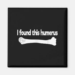 I Found This Humerus Funny Science Anatomy Pun  Magnet