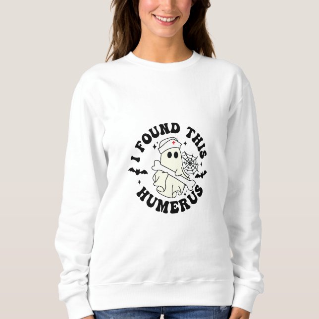 I Found This Humerus - Halloween Cute Ghost Nurse Sweatshirt (Front)