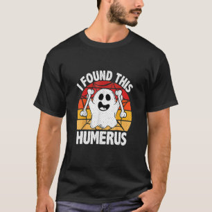 I Found This Humerus Halloween Ghost Orthopaedic T-Shirt