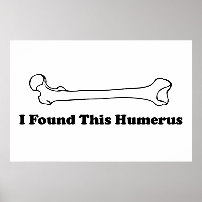 I Found This Humerus Poster (Front)