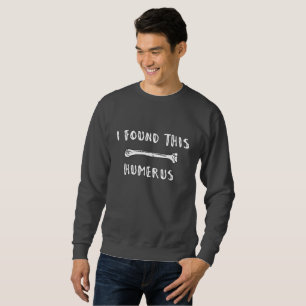 I Found This Humerus Sweatshirt