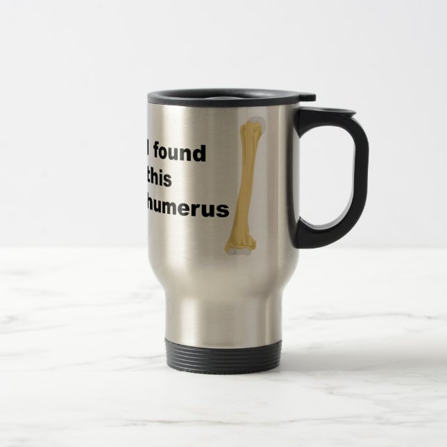 I Found This Humerus Travel Mug (Right)