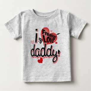 I Freakin LOVE Daddy! Baby T-Shirt