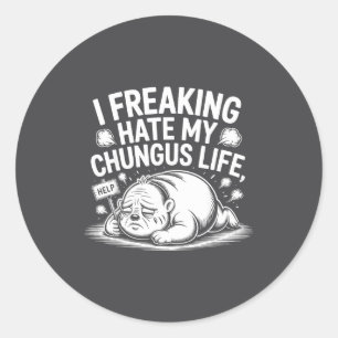 I Freaking Hate My Chungus Life Funny Meme Quote  Classic Round Sticker