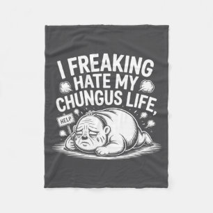 I Freaking Hate My Chungus Life Funny Meme Quote Fleece Blanket