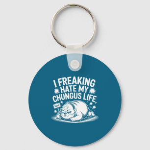 I Freaking Hate My Chungus Life Funny Meme Quote  Keychain
