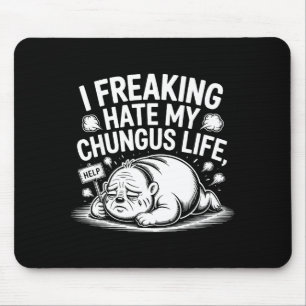 I Freaking Hate My Chungus Life Funny Meme Quote Mouse Pad