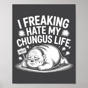 I Freaking Hate My Chungus Life Funny Meme Quote Poster