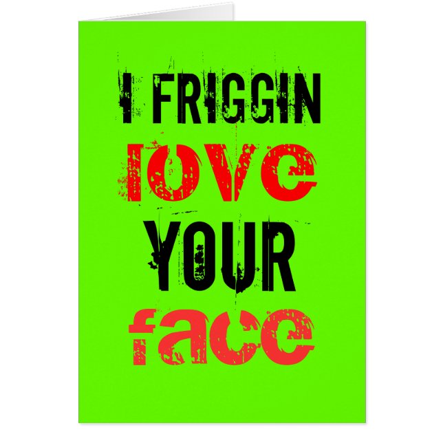 I friggin love your face (Front)