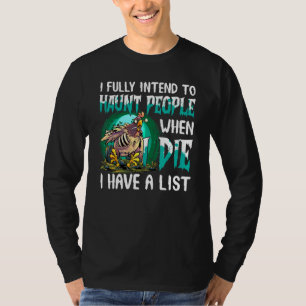 I Fully Intend To Haunt People When I Die I Have A T-Shirt