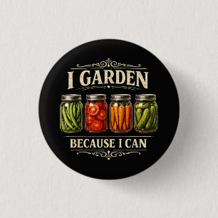 I Garden Because I Can Funny Gardening Canning Lov 1 Inch Round Button