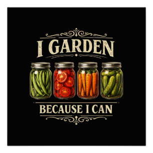 I Garden Because I Can Funny Gardening Canning Lov Poster