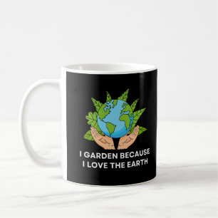 I Garden Because I Love the Earth Gardening Funny Coffee Mug