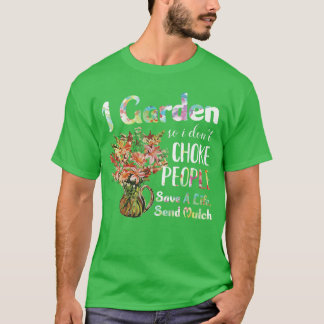 I Garden So I Dont Choke People Gardening Funny Ga T-Shirt