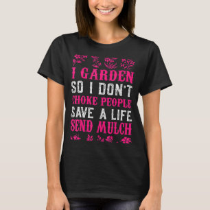 I Garden So I Don't Choke People  Gardening T-Shirt