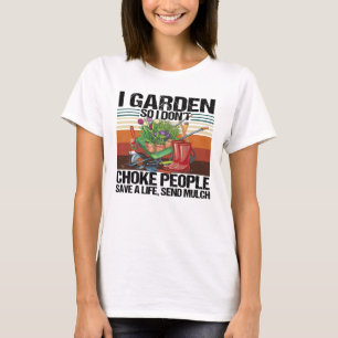 I Garden So I Don't Choke People Gardening T-Shirt