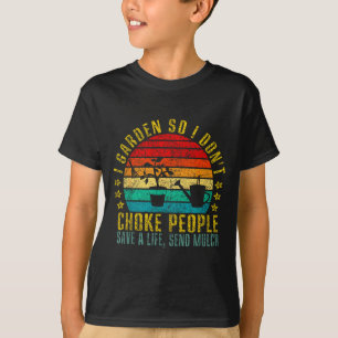 I Garden So I Don't Choke People Save A Life, Send T-Shirt