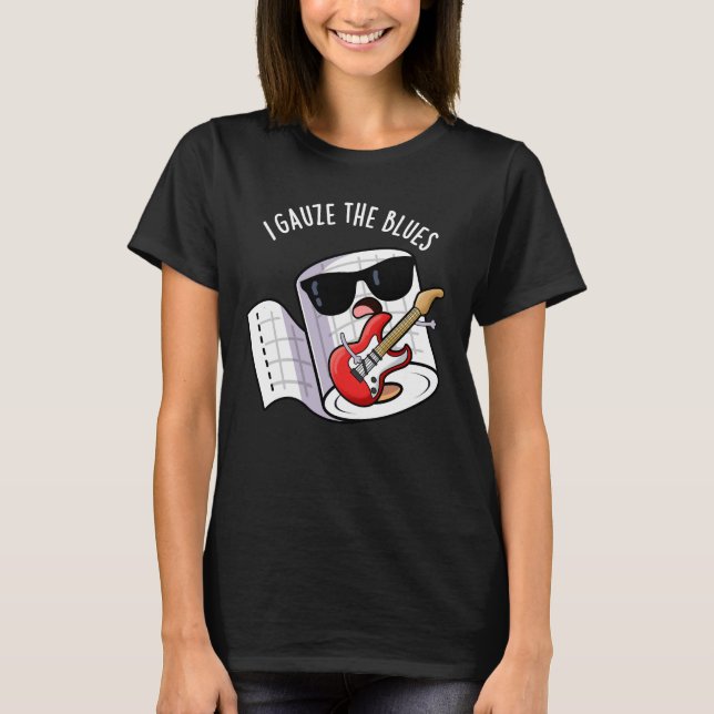 I Gauze The Blues Funny First Aid Pun Dark BG T-Shirt (Front)