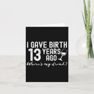I Gave Birth 13 Years Ago Funny 13th Mother Mom Jo Card