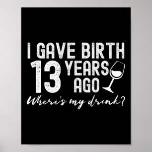 I Gave Birth 13 Years Ago Funny 13th Mother Mom Jo Poster