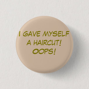 I Gave Myself a Haircut 1 Inch Round Button