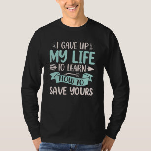 I Gave Up My Life For You Fun Surgeon Doctor Surge T-Shirt