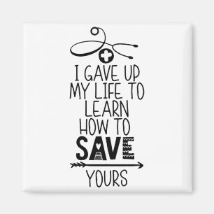 I gave up my life to learn how to save yours magnet