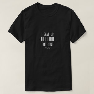 I Gave Up Religion For Lent - A MisterP Shirt