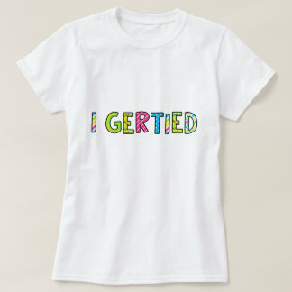 "I Gertied" Women's T-Shirt